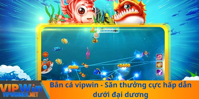 Bắn cá vipwin - Săn thưởng cực hấp dẫn dưới đại dương