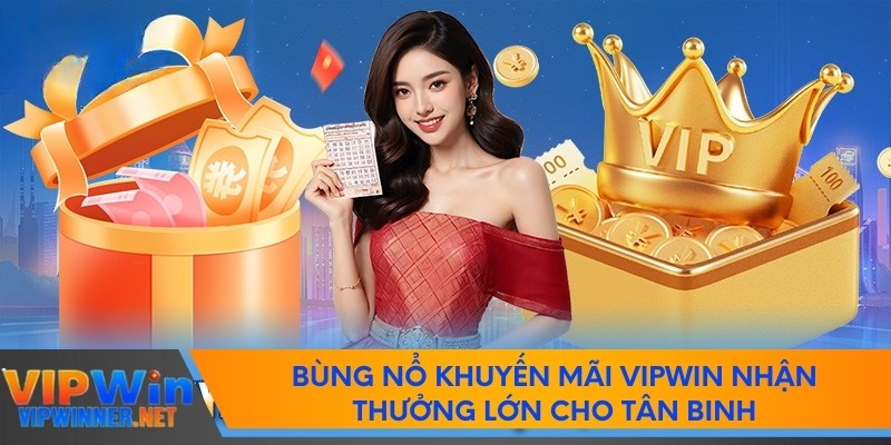 Bùng Nổ Khuyến Mãi Vipwin Nhận Thưởng Lớn Cho Tân Binh