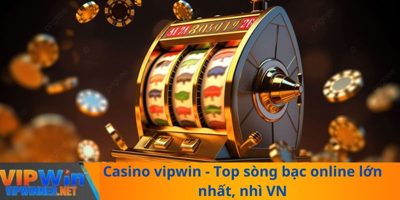 Casino vipwin - Top sòng bạc online lớn nhất, nhì VN